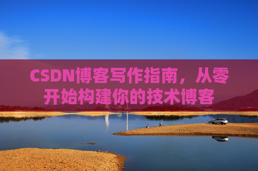 CSDN博客写作指南，从零开始构建你的技术博客